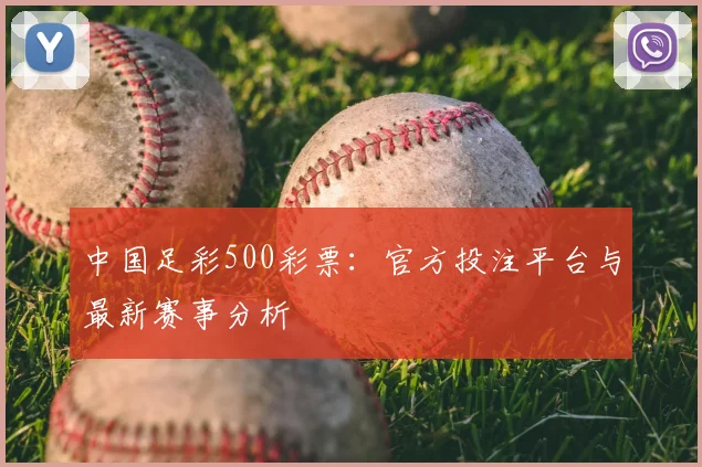中国足彩500彩票：官方投注平台与最新赛事分析