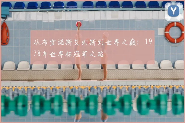 从布宜诺斯艾利斯到世界之巅：1978年世界杯冠军之路