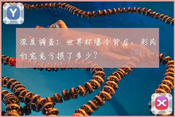 深度调查：世界杯爆冷背后，彩民们究竟亏损了多少？