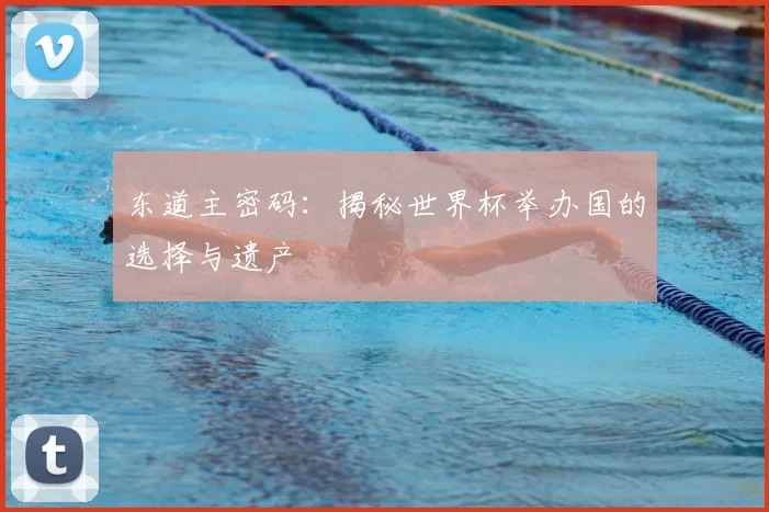 东道主密码：揭秘世界杯举办国的选择与遗产